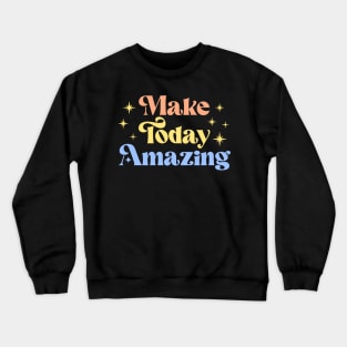 Make Today Amazing | Motivational Quote Crewneck Sweatshirt